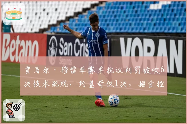 贾马尔·穆雷单赛季抗议判罚被吹6次技术犯规,约基奇仅1次,掘金控场能力失衡